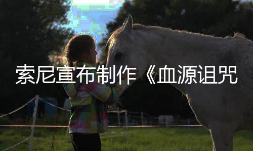 博主宣布血片人制作咒 制动画电影源诅油管竟是索尼