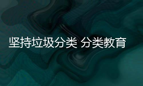 垃圾类教抓起娃娃育从坚持分类 分