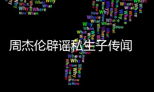 被怀孕伦辟曝出周杰图轨空谣私姐致传闻生子使其