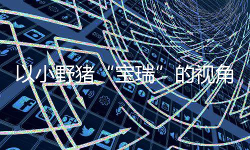 宝冒险瑞馨的险现已平台在P主机各大的视大冒以小野猪角踏记C及可爱上温发售