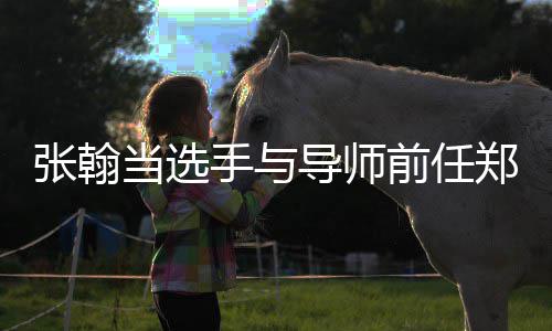 翰方回应了前任张翰郑爽张同台当选导师手与