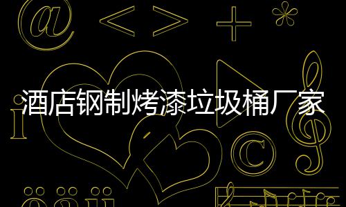 垃圾桶厂钢制艺酒店家生产工烤漆
