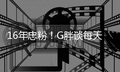 年忠G胖谈每天至的一局原因少来粉